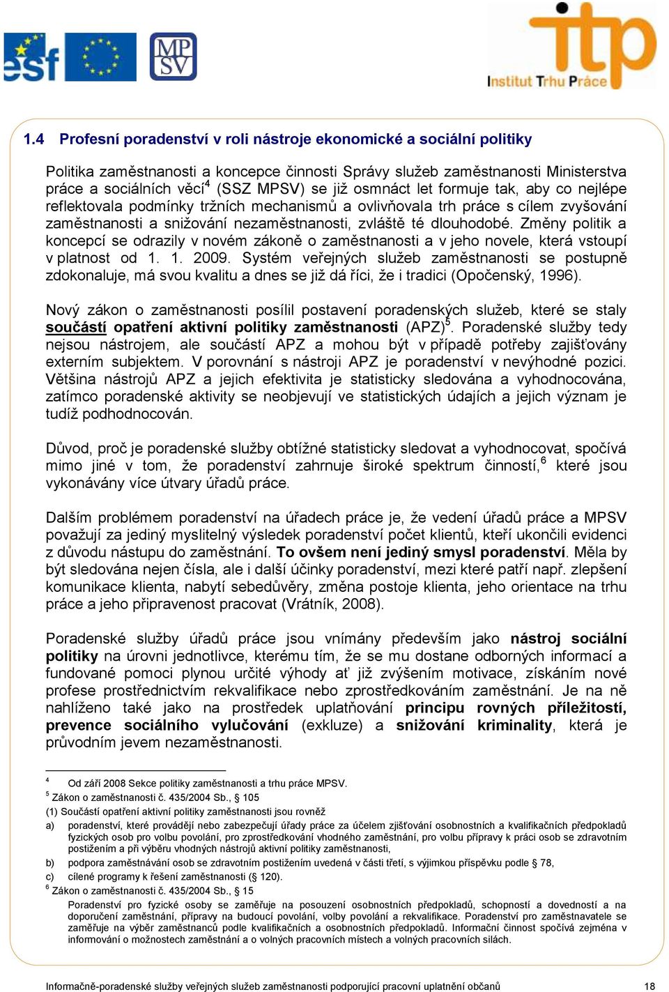 Změny politik a koncepcí se odrazily v novém zákoně o zaměstnanosti a v jeho novele, která vstoupí v platnost od 1. 1. 2009.