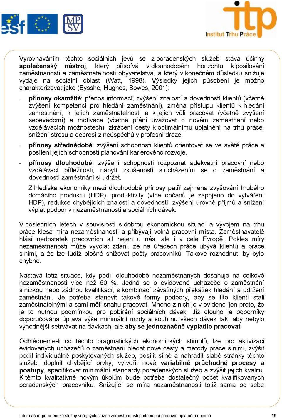 Výsledky jejich působení je moţno charakterizovat jako (Bysshe, Hughes, Bowes, 2001): - přínosy okamžité: přenos informací, zvýšení znalostí a dovedností klientů (včetně zvýšení kompetencí pro