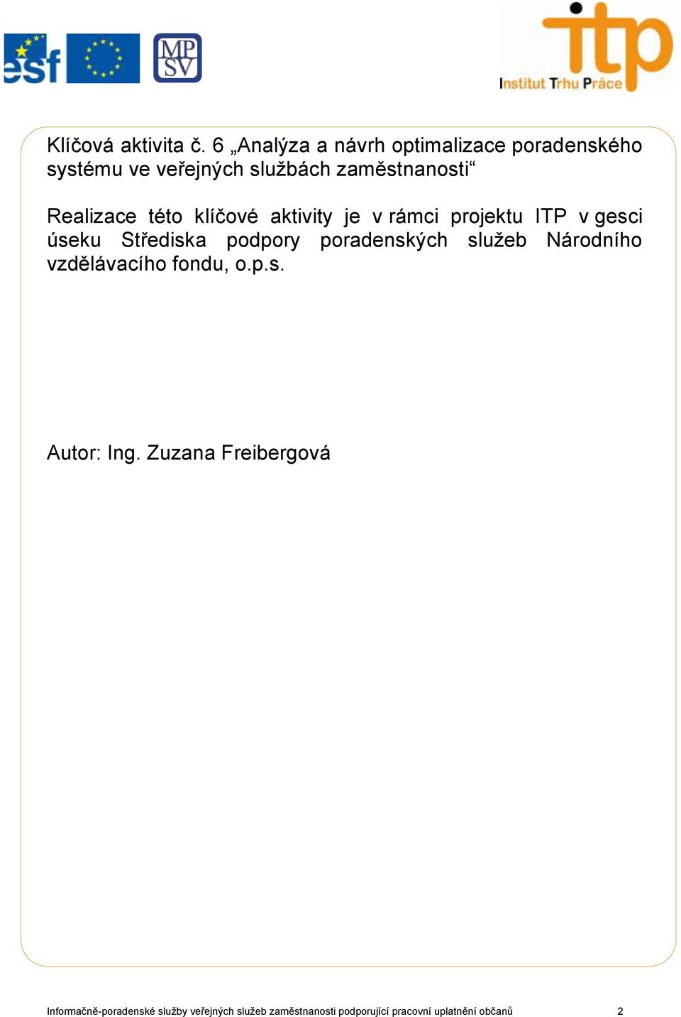 Realizace této klíčové aktivity je v rámci projektu ITP v gesci úseku Střediska podpory