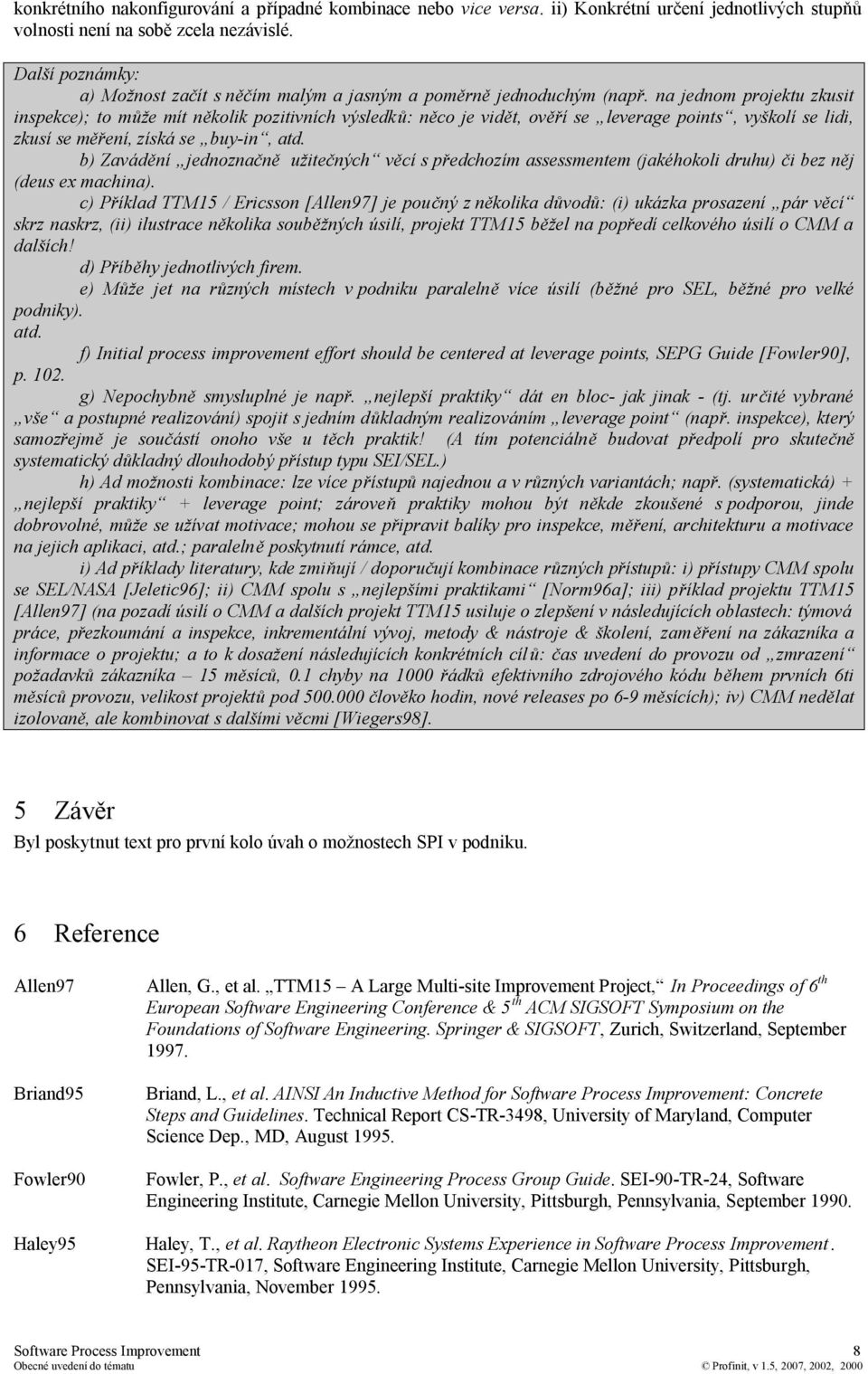 na jednom projektu zkusit inspekce); to může mít několik pozitivních výsledků: něco je vidět, ověří se leverage points, vyškolí se lidi, zkusí se měření, získá se buy-in, atd.