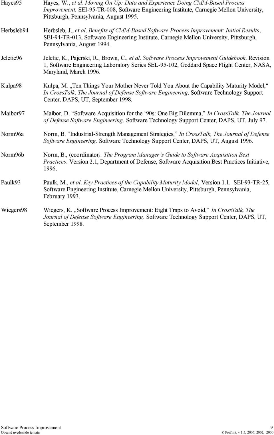 Benefits of CMM-Based Software Process Improvement: Initial Results. SEI-94-TR-013, Software Engineering Institute, Carnegie Mellon University, Pittsburgh, Pennsylvania, August 1994. Jeletic, K.