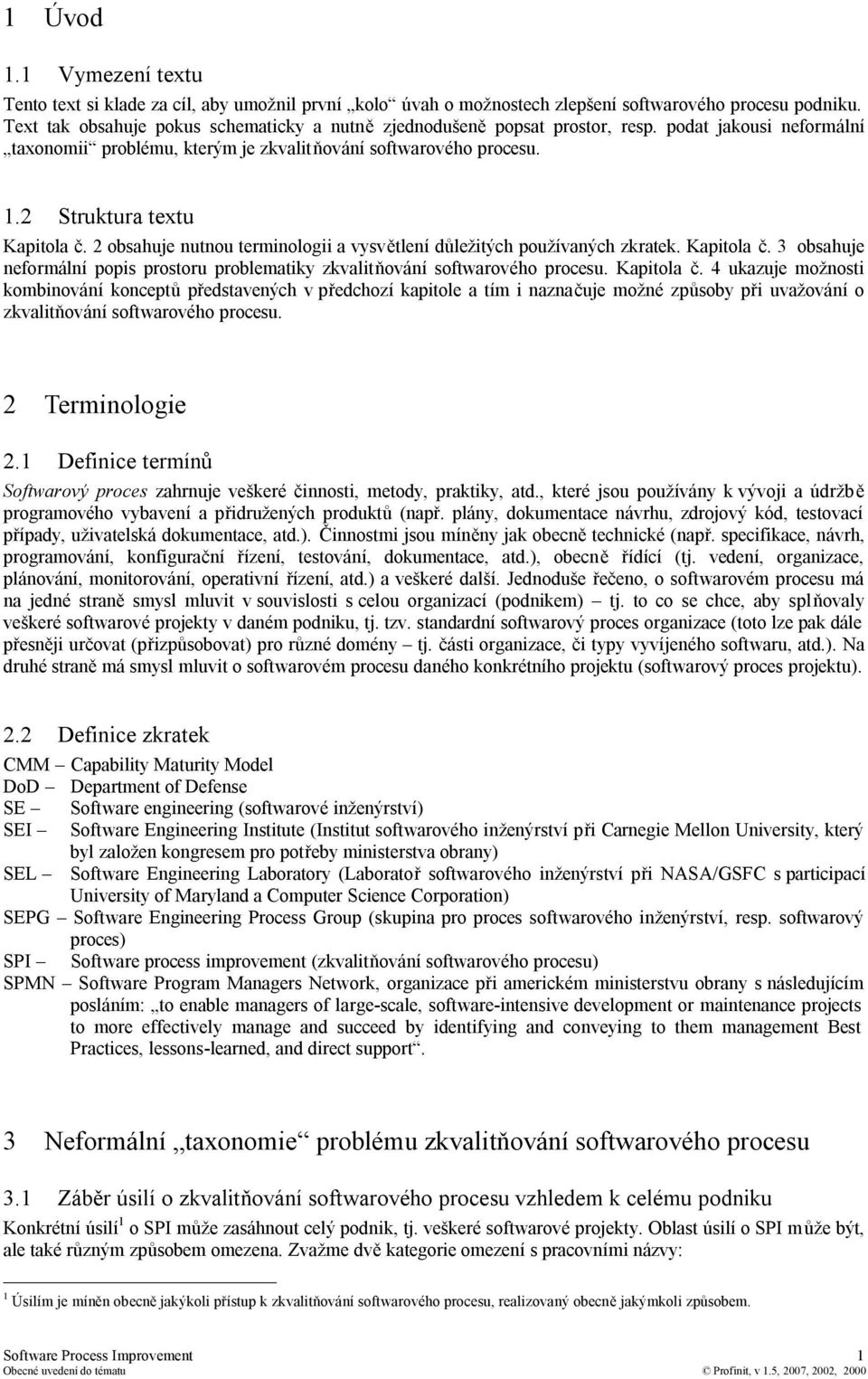 2 Struktura textu Kapitola č. 2 obsahuje nutnou terminologii a vysvětlení důležitých používaných zkratek. Kapitola č. 3 obsahuje neformální popis prostoru problematiky zkvalitňování softwarového procesu.