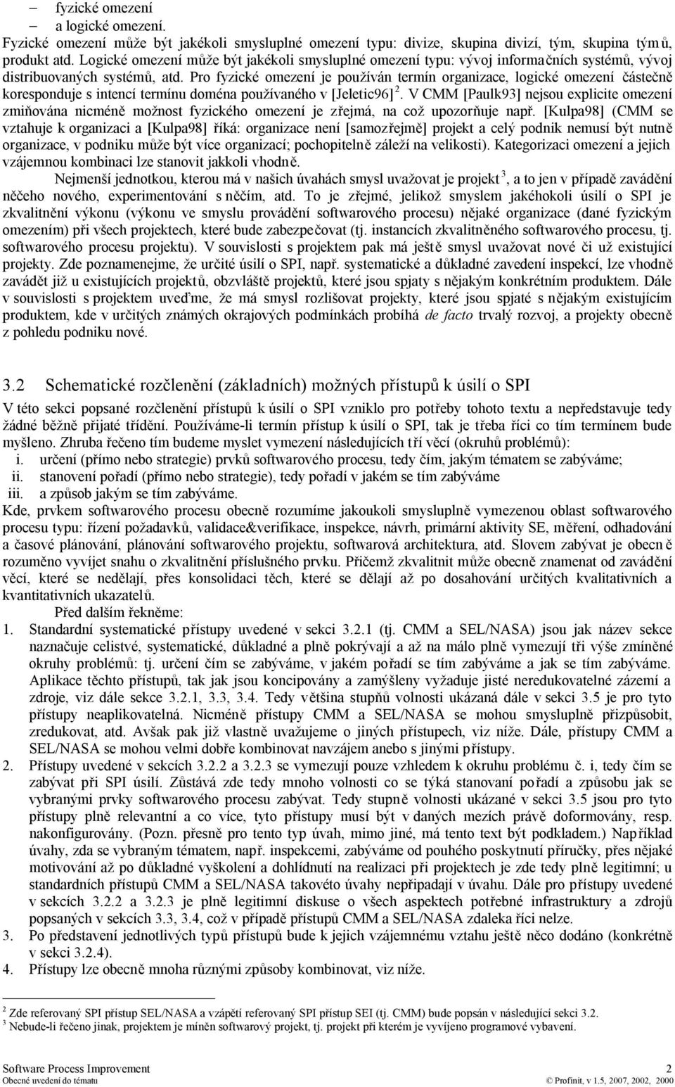 Pro fyzické omezení je používán termín organizace, logické omezení částečně koresponduje s intencí termínu doména používaného v [Jeletic96] 2.