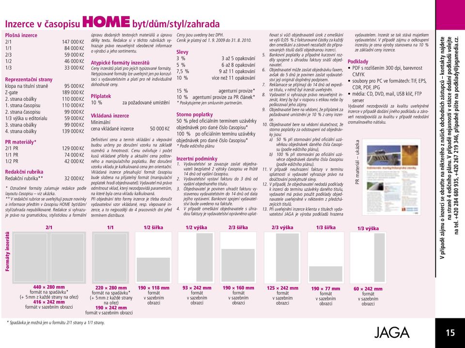 strana obálky 139 000 Kč PR materiály* 2/1 PR 129 000 Kč 1/1 PR 74 000 Kč 1/2 PR 42 000 Kč Redakční rubrika Redakční rubrika** 32 000 Kč * Označené y zalamuje redakce podle layoutu časopisu viz