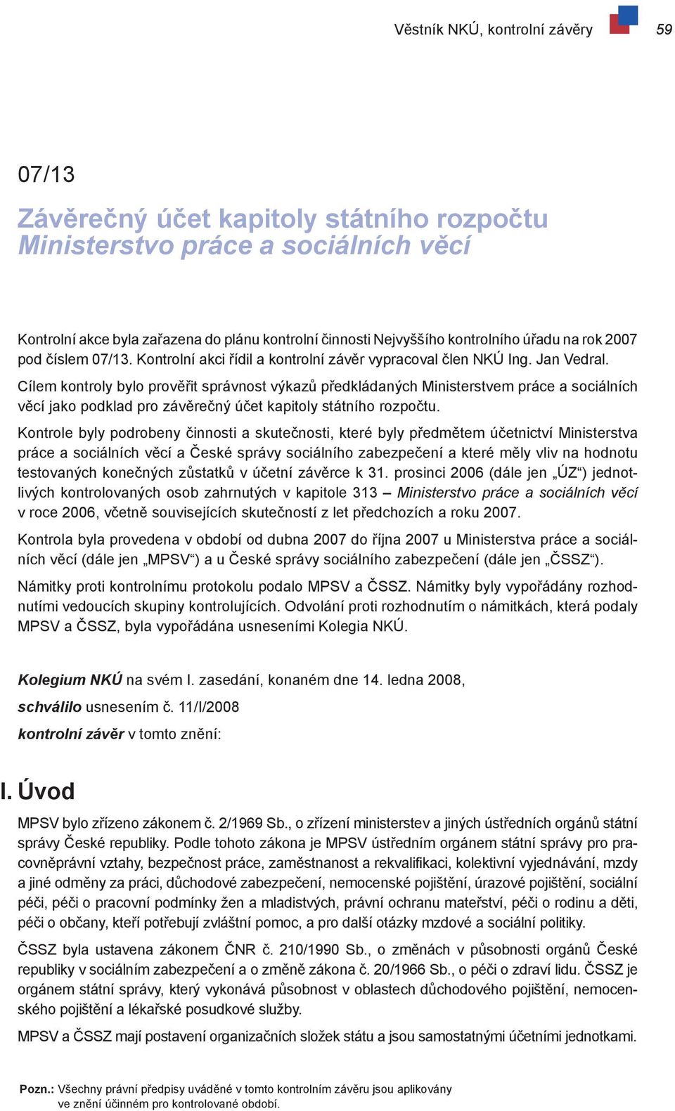 Cílem kontroly bylo prověřit správnost výkazů předkládaných Ministerstvem práce a sociálních věcí jako podklad pro závěrečný účet kapitoly státního rozpočtu.