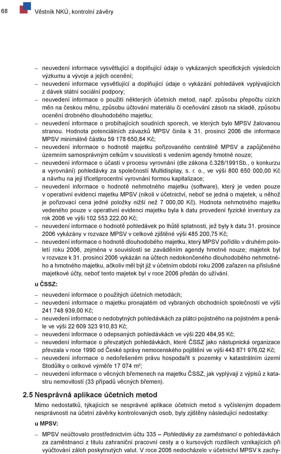 způsobu přepočtu cizích měn na českou měnu, způsobu účtování materiálu či oceňování zásob na skladě, způsobu ocenění drobného dlouhodobého majetku; neuvedení informace o probíhajících soudních