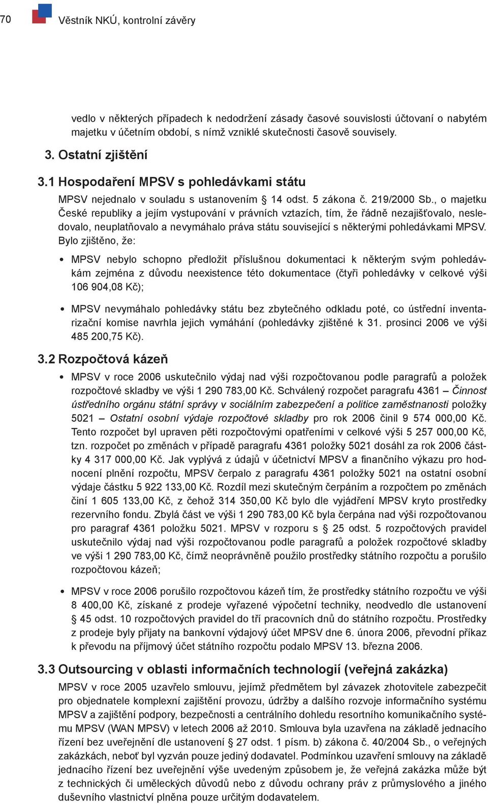 , o majetku České republiky a jejím vystupování v právních vztazích, tím, že řádně nezajišťovalo, nesledovalo, neuplatňovalo a nevymáhalo práva státu související s některými pohledávkami MPSV.