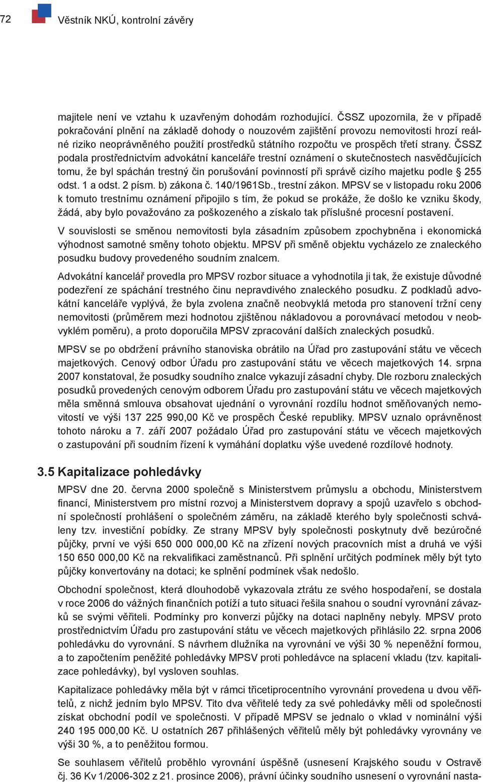 strany. ČSSZ podala prostřednictvím advokátní kanceláře trestní oznámení o skutečnostech nasvědčujících tomu, že byl spáchán trestný čin porušování povinností při správě cizího majetku podle 255 odst.