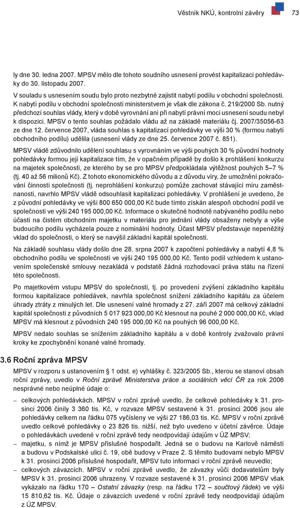 nutný předchozí souhlas vlády, který v době vyrovnání ani při nabytí právní moci usnesení soudu nebyl k dispozici. MPSV o tento souhlas požádalo vládu až na základě materiálu čj.