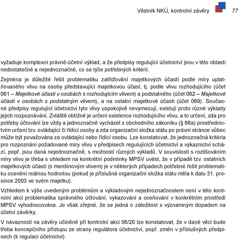 podle vlivu rozhodujícího (účet 061 Majetkové účasti v osobách s rozhodujícím vlivem) a podstatného (účet 062 Majetkové účasti v osobách s podstatným vlivem), a na ostatní majetkové účasti (účet 069).