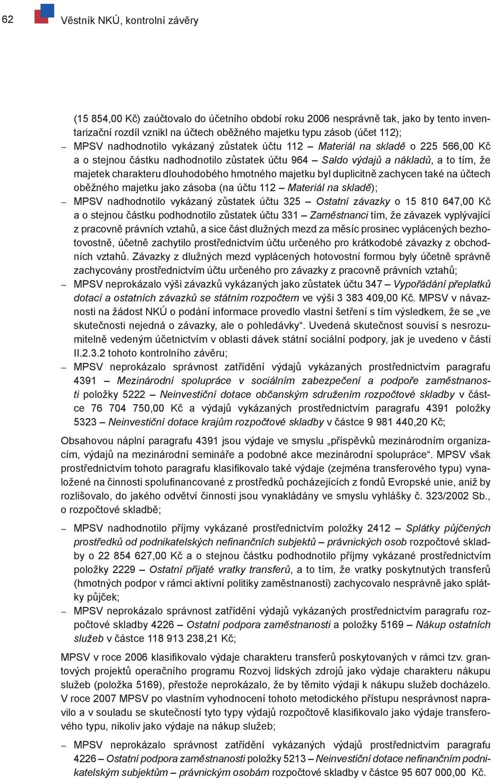 hmotného majetku byl duplicitně zachycen také na účtech oběžného majetku jako zásoba (na účtu 112 Materiál na skladě); MPSV nadhodnotilo vykázaný zůstatek účtu 325 Ostatní závazky o 15 810 647,00 Kč