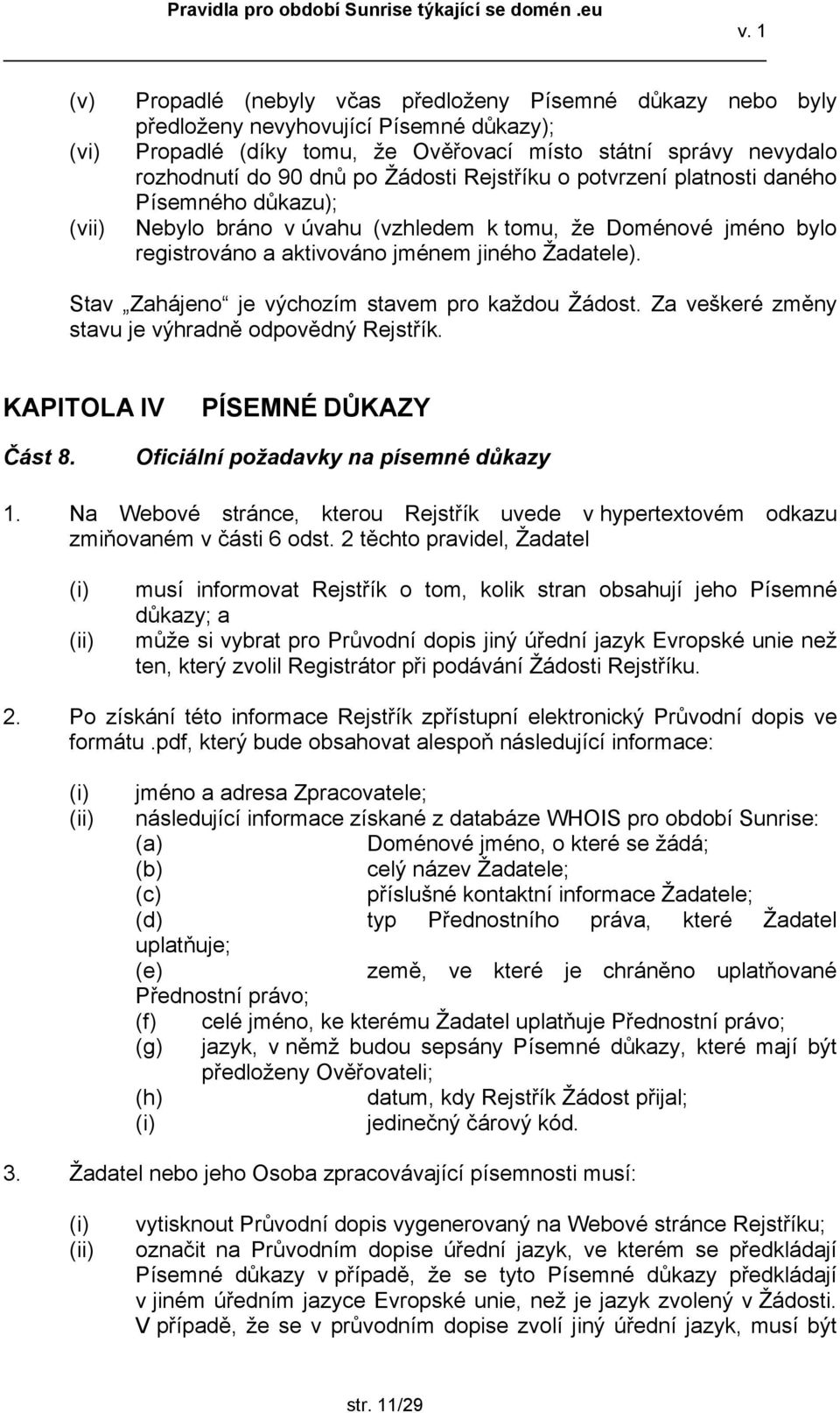 Stav Zahájeno je výchozím stavem pro každou Žádost. Za veškeré změny stavu je výhradně odpovědný Rejstřík. KAPITOLA IV PÍSEMNÉ DŮKAZY Část 8. Oficiální požadavky na písemné důkazy 1.