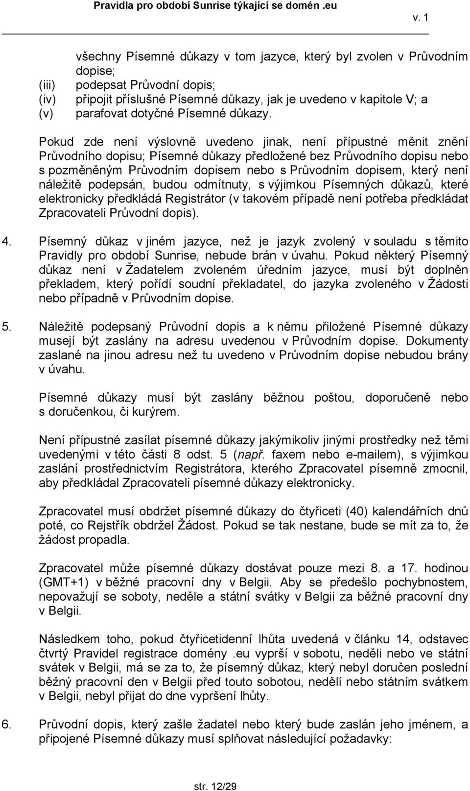 Pokud zde není výslovně uvedeno jinak, není přípustné měnit znění Průvodního dopisu; Písemné důkazy předložené bez Průvodního dopisu nebo s pozměněným Průvodním dopisem nebo s Průvodním dopisem,