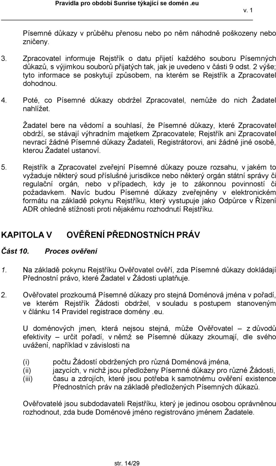 2 výše; tyto informace se poskytují způsobem, na kterém se Rejstřík a Zpracovatel dohodnou. 4. Poté, co Písemné důkazy obdržel Zpracovatel, nemůže do nich Žadatel nahlížet.