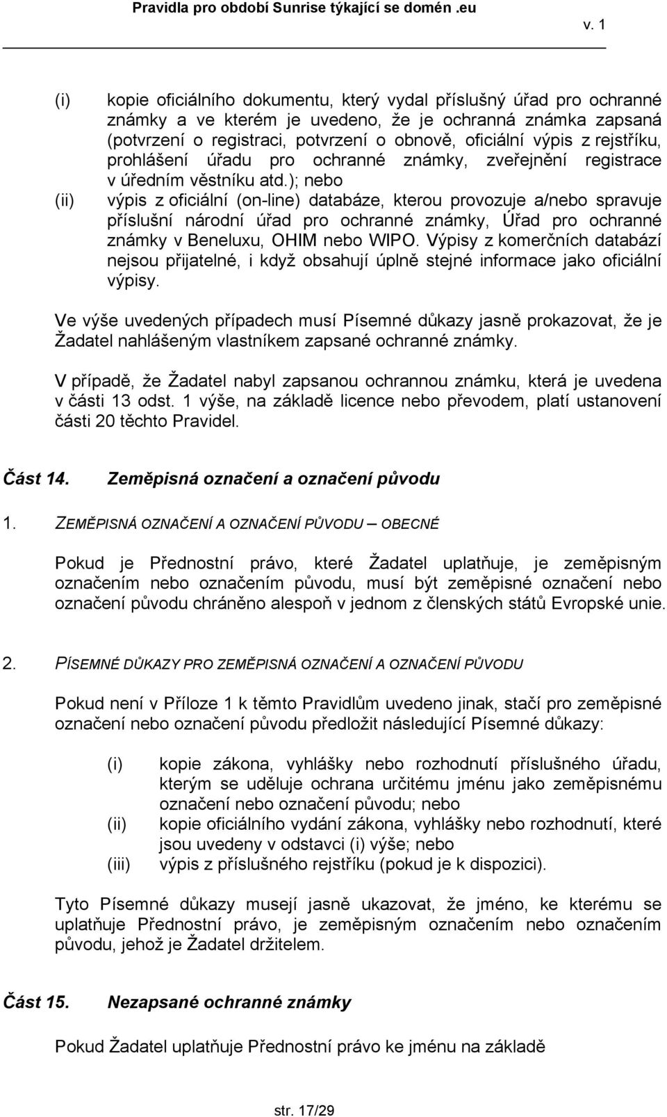 ); nebo výpis z oficiální (on-line) databáze, kterou provozuje a/nebo spravuje příslušní národní úřad pro ochranné známky, Úřad pro ochranné známky v Beneluxu, OHIM nebo WIPO.