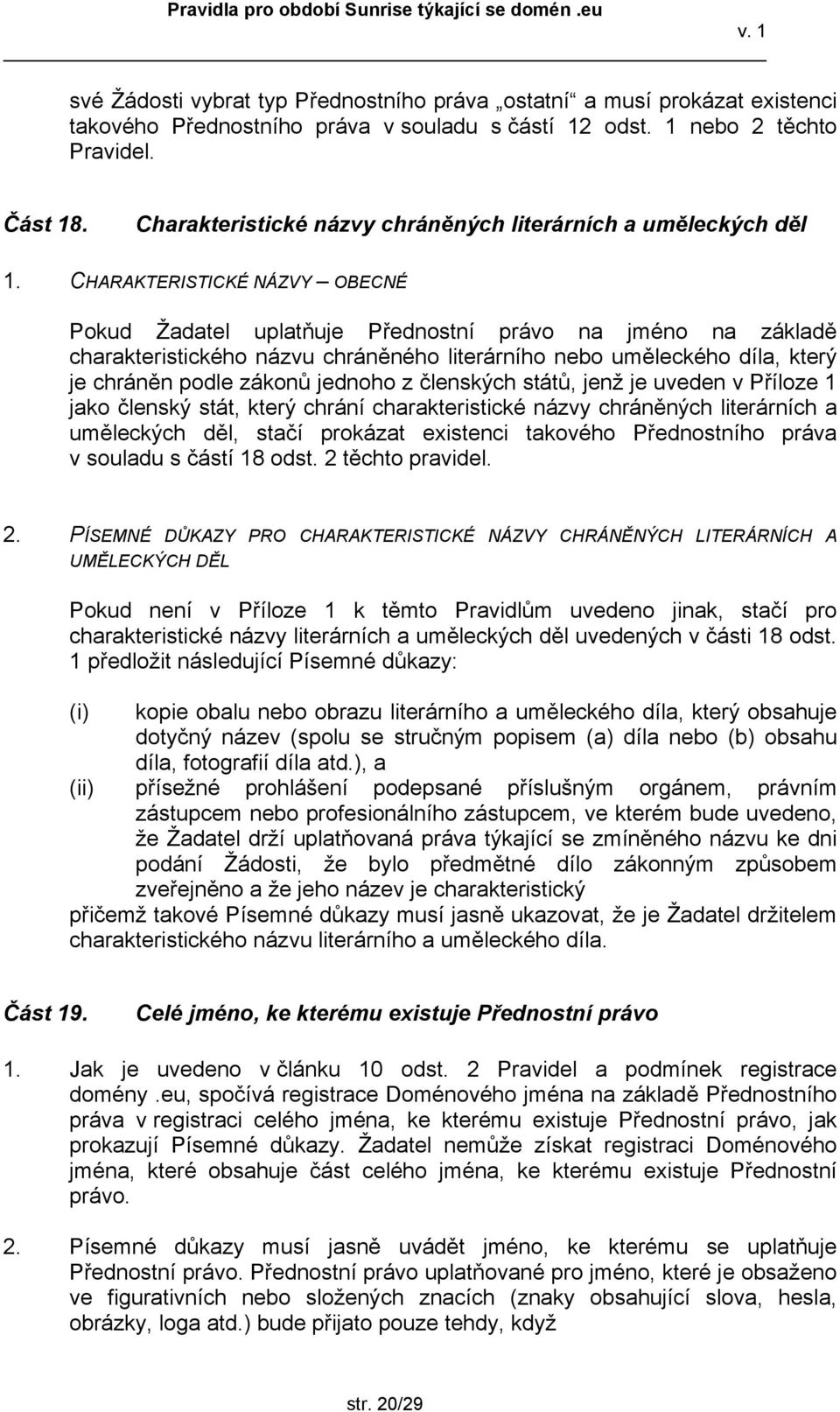 CHARAKTERISTICKÉ NÁZVY OBECNÉ Pokud Žadatel uplatňuje Přednostní právo na jméno na základě charakteristického názvu chráněného literárního nebo uměleckého díla, který je chráněn podle zákonů jednoho