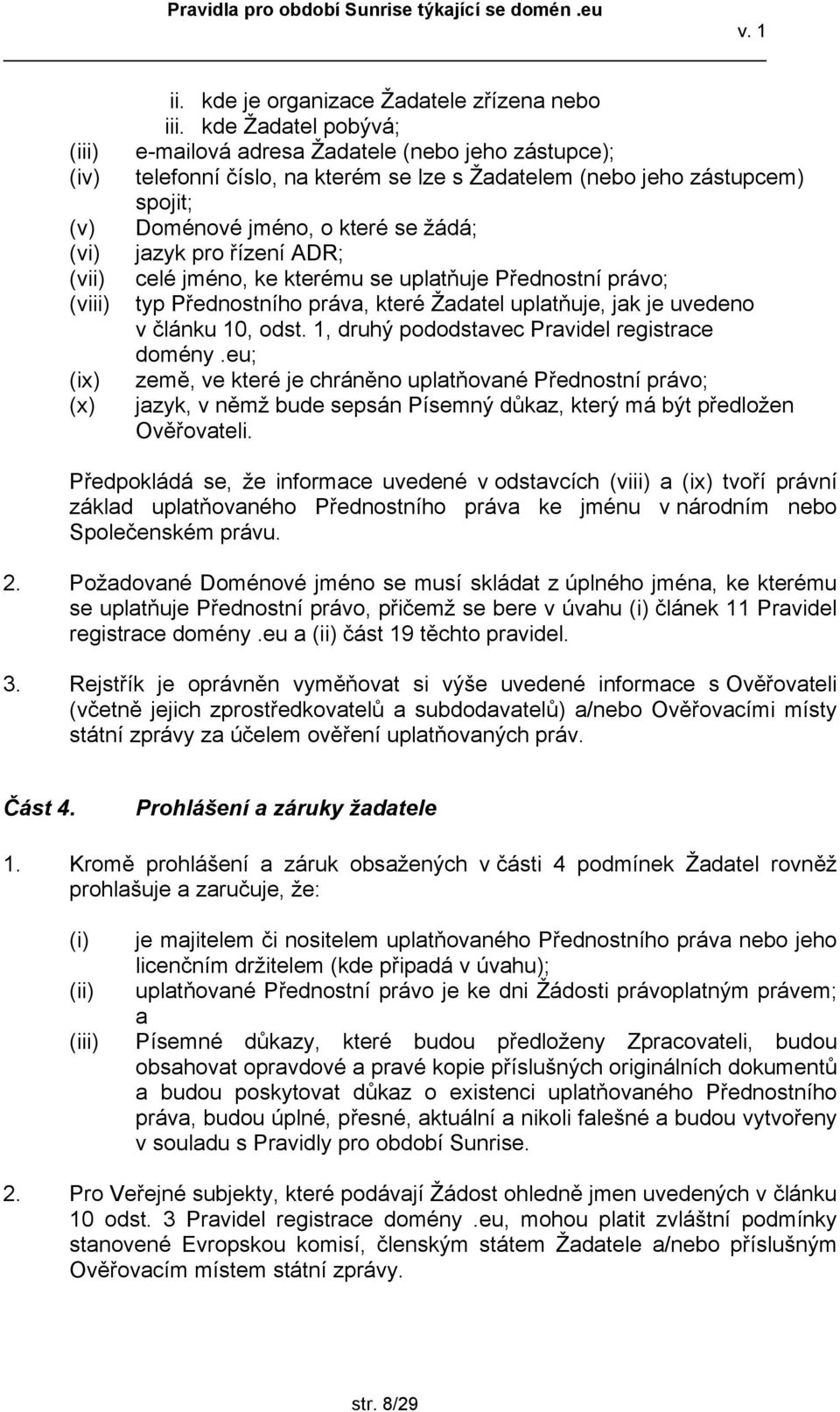 celé jméno, ke kterému se uplatňuje Přednostní právo; typ Přednostního práva, které Žadatel uplatňuje, jak je uvedeno v článku 10, odst. 1, druhý pododstavec Pravidel registrace domény.