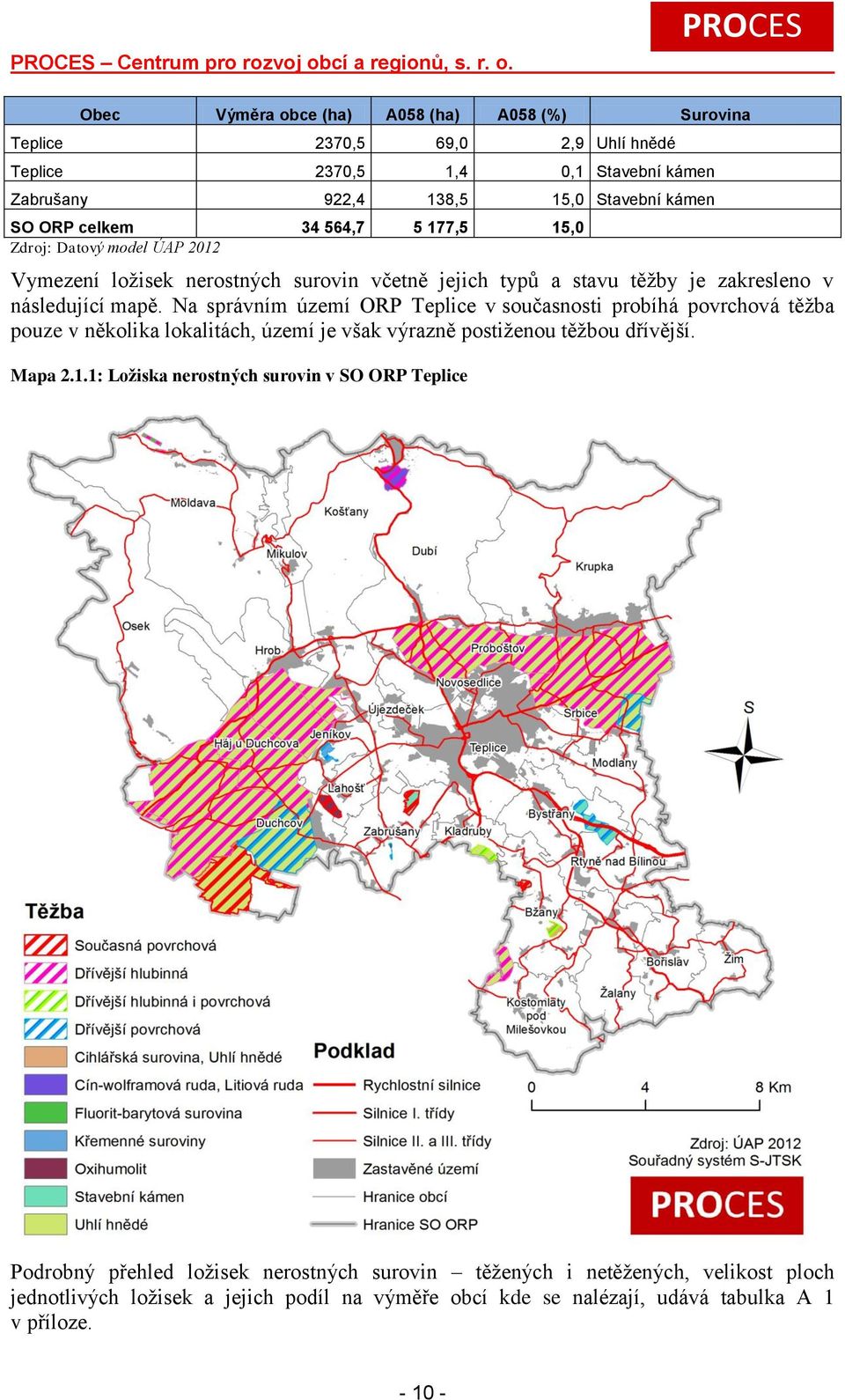 Výměra obce (ha) A058 (ha) A058 (%) Surovina Teplice 2370,5 69,0 2,9 Uhlí hnědé Teplice 2370,5 1,4 0,1 Stavební kámen Zabrušany 922,4 138,5 15,0 Stavební kámen SO ORP celkem 34 564,7 5