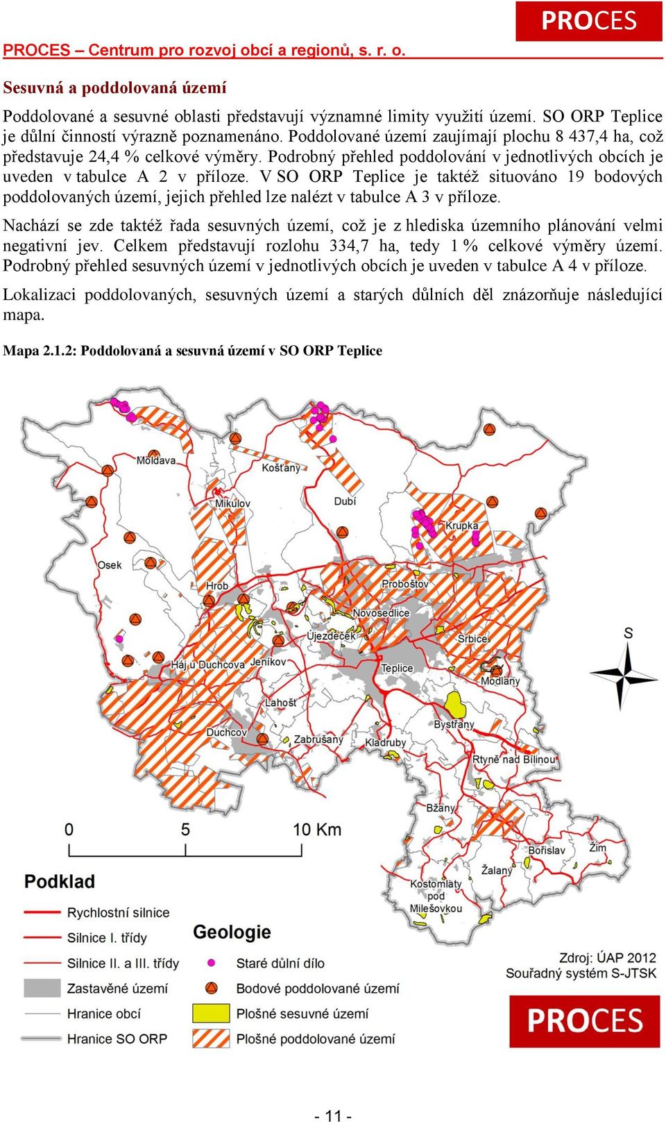 V SO ORP Teplice je taktéž situováno 19 bodových poddolovaných území, jejich přehled lze nalézt v tabulce A 3 v příloze.