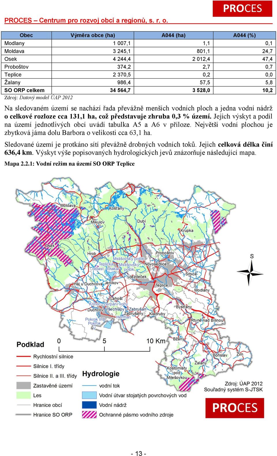 Výměra obce (ha) A044 (ha) A044 (%) Modlany 1 007,1 1,1 0,1 Moldava 3 245,1 801,1 24,7 Osek 4 244,4 2 012,4 47,4 Proboštov 374,2 2,7 0,7 Teplice 2 370,5 0,2 0,0 Žalany 986,4 57,5 5,8 SO ORP celkem 34