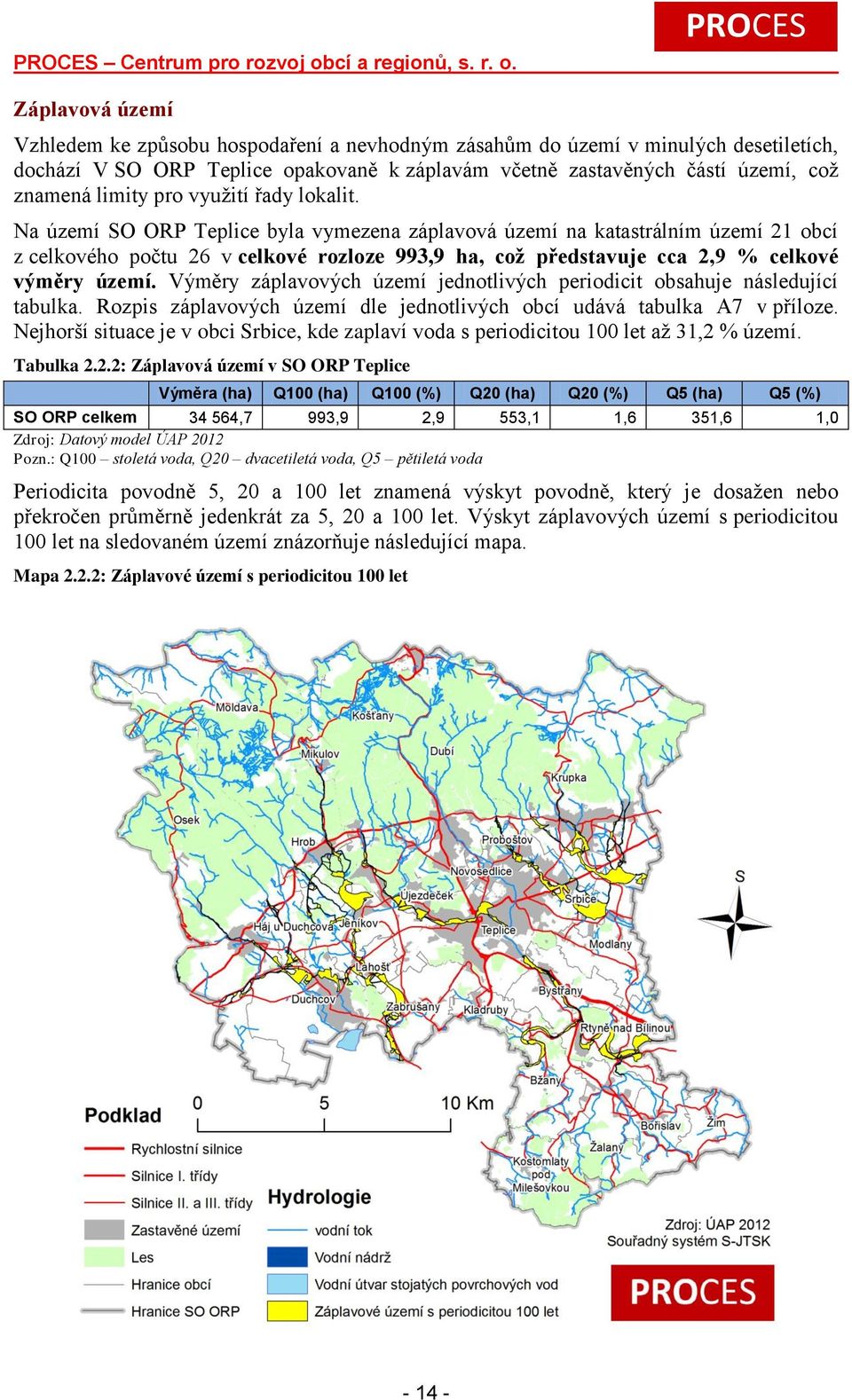 Záplavová území Vzhledem ke způsobu hospodaření a nevhodným zásahům do území v minulých desetiletích, dochází V SO ORP Teplice opakovaně k záplavám včetně zastavěných částí území, což znamená limity