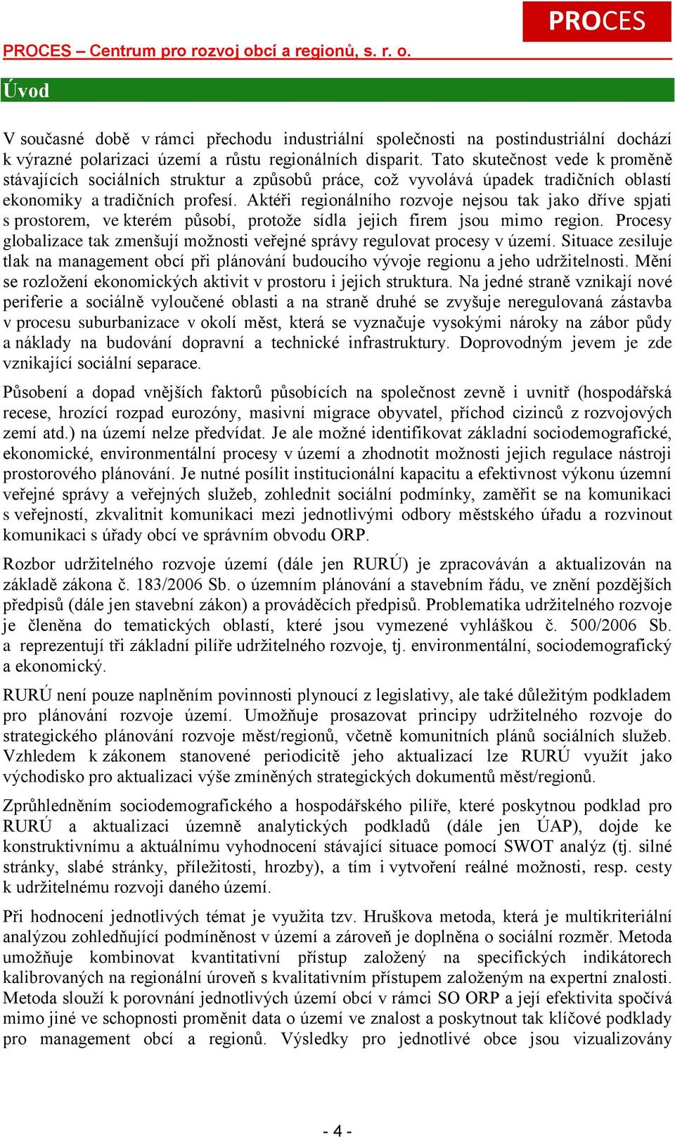 Aktéři regionálního rozvoje nejsou tak jako dříve spjati s prostorem, ve kterém působí, protože sídla jejich firem jsou mimo region.