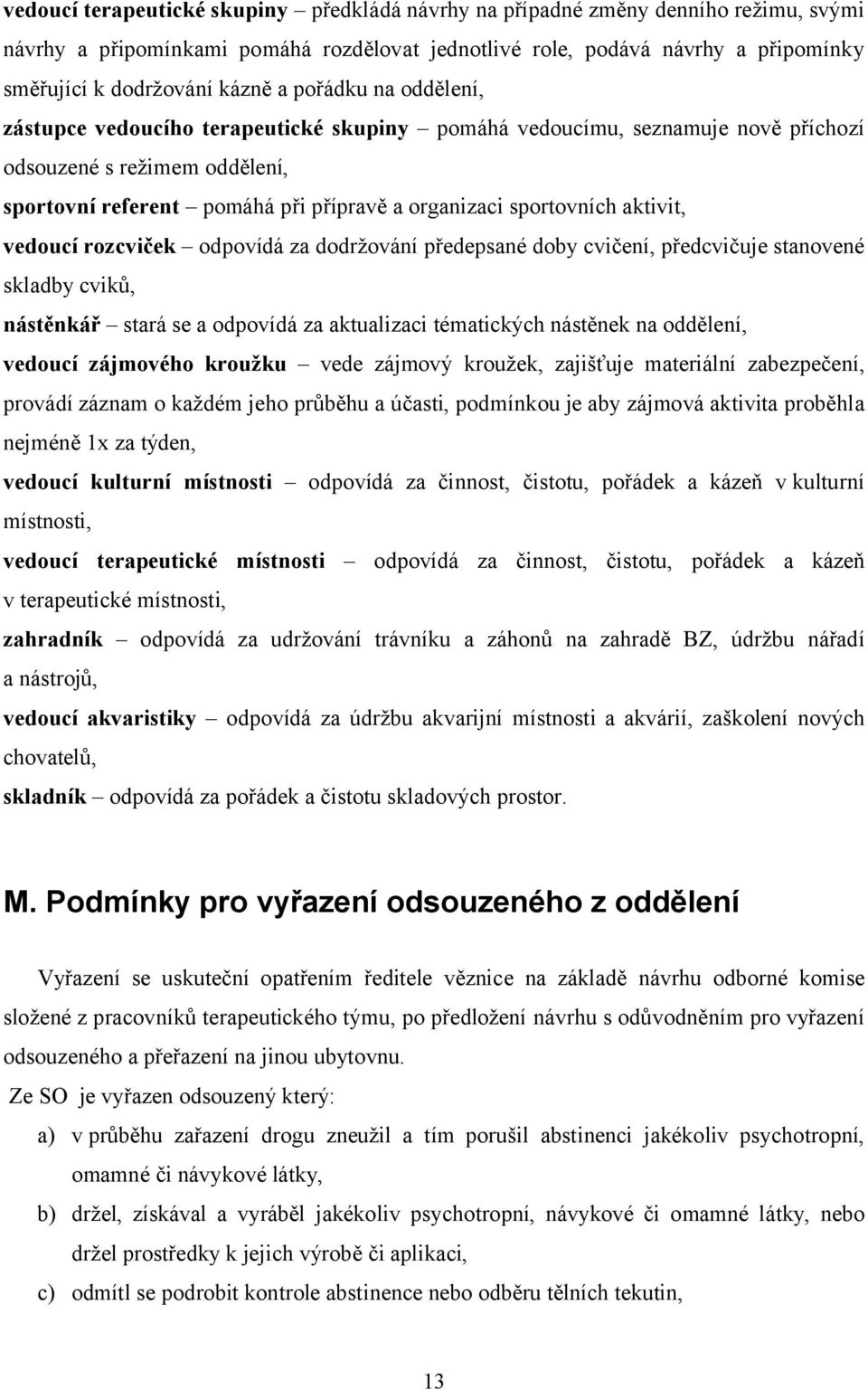 aktivit, vedoucí rozcviček odpovídá za dodržování předepsané doby cvičení, předcvičuje stanovené skladby cviků, nástěnkář stará se a odpovídá za aktualizaci tématických nástěnek na oddělení, vedoucí