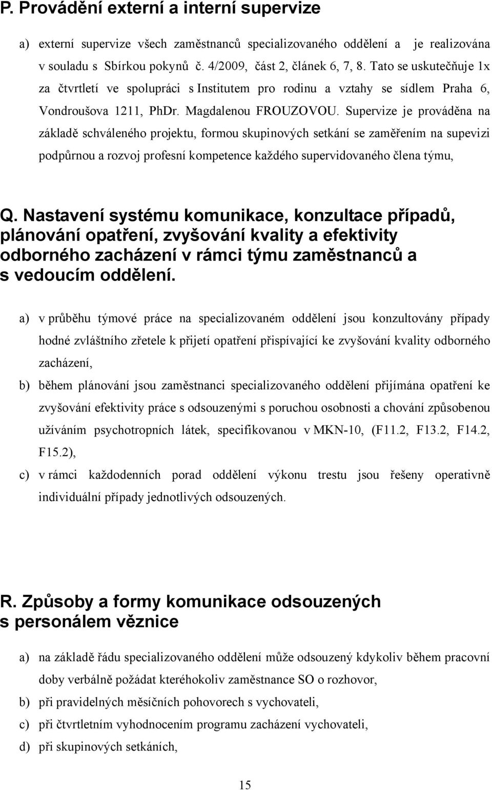 Supervize je prováděna na základě schváleného projektu, formou skupinových setkání se zaměřením na supevizi podpůrnou a rozvoj profesní kompetence každého supervidovaného člena týmu, Q.