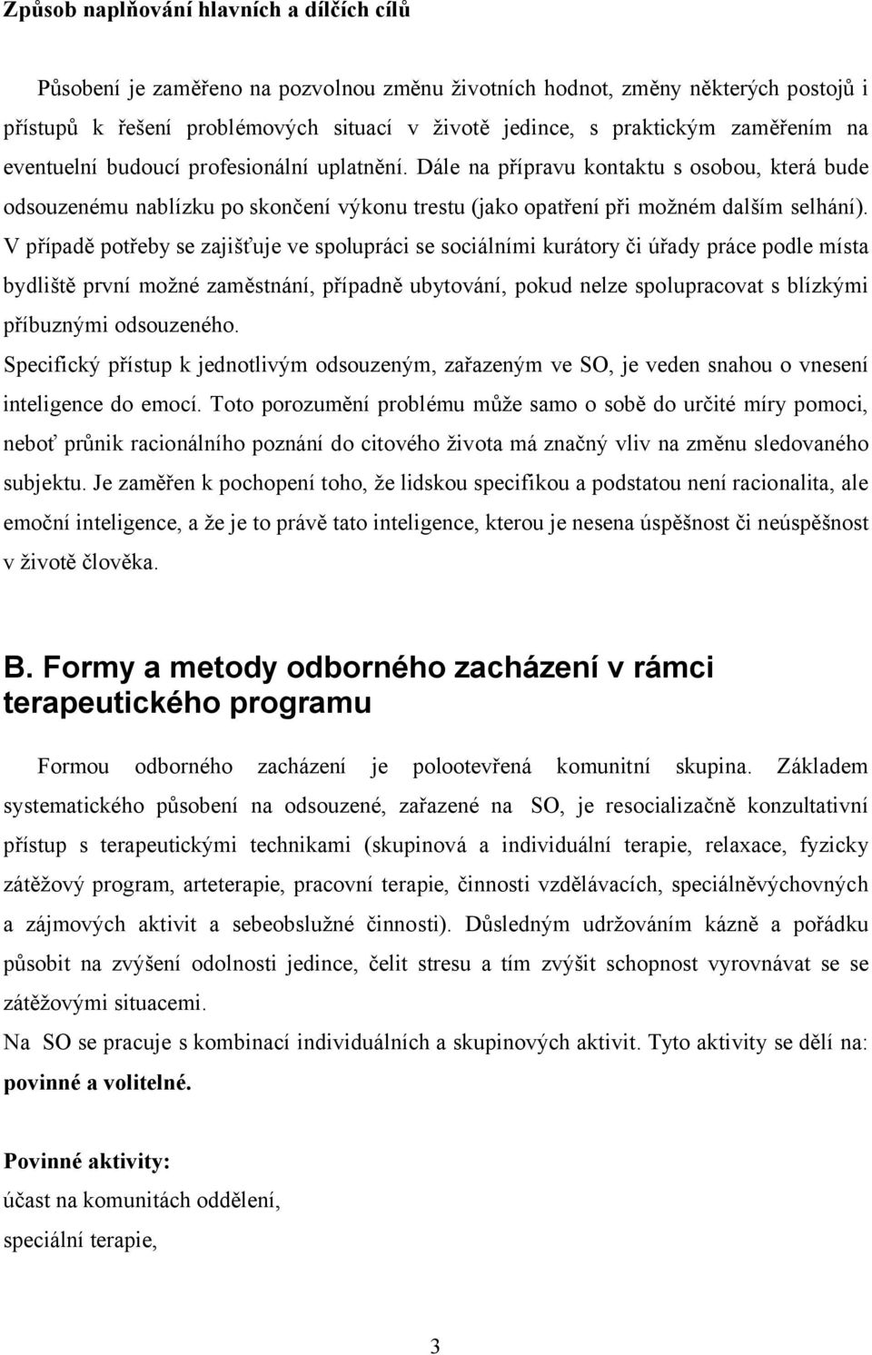 V případě potřeby se zajišťuje ve spolupráci se sociálními kurátory či úřady práce podle místa bydliště první možné zaměstnání, případně ubytování, pokud nelze spolupracovat s blízkými příbuznými