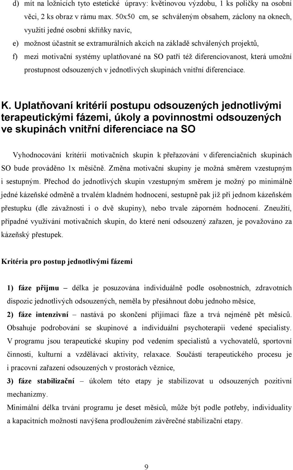 uplatňované na SO patří též diferenciovanost, která umožní prostupnost odsouzených v jednotlivých skupinách vnitřní diferenciace. K.