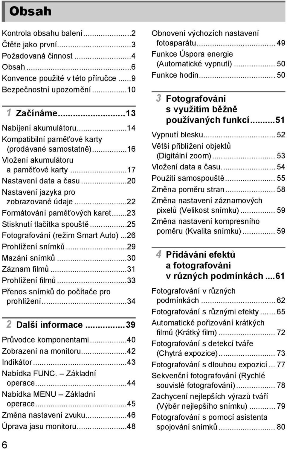 ..22 Formátování paměťových karet...23 Stisknutí tlačítka spouště...25 Fotografování (režim Smart Auto)...26 Prohlížení snímků...29 Mazání snímků...30 Záznam filmů...31 Prohlížení filmů.