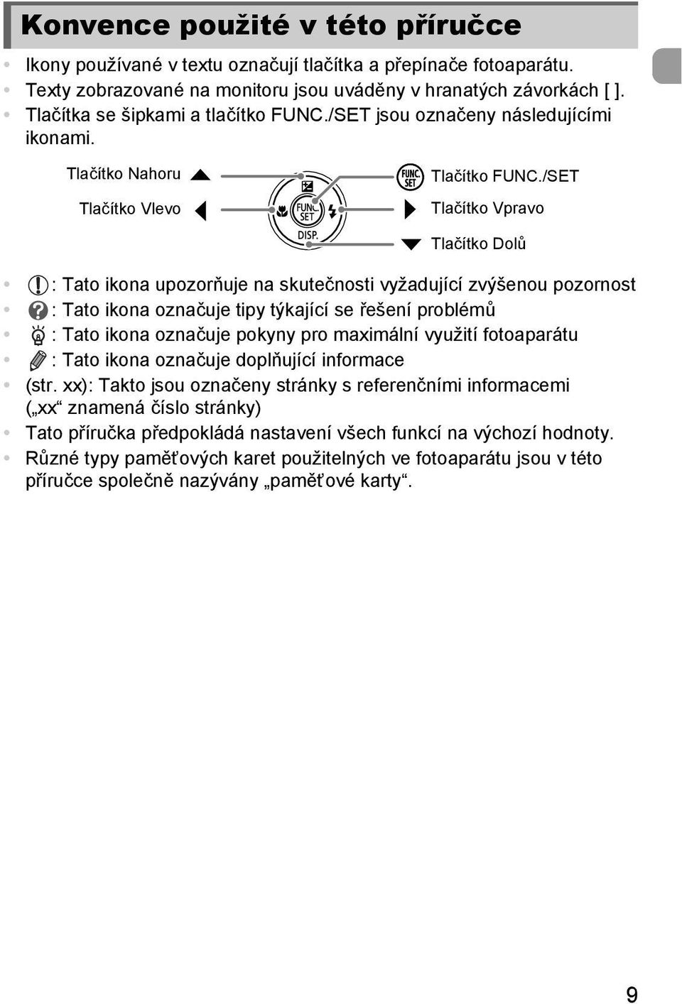 /SET Tlačítko Vpravo Tlačítko Dolů : Tato ikona upozorňuje na skutečnosti vyžadující zvýšenou pozornost : Tato ikona označuje tipy týkající se řešení problémů : Tato ikona označuje pokyny pro