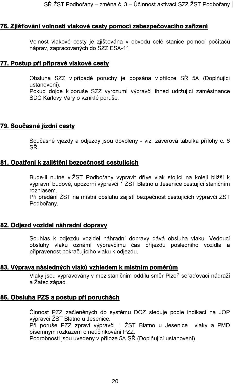 Postup při přípravě vlakové cesty Obsluha SZZ v případě poruchy je popsána v příloze SŘ 5A (Doplňující ustanovení).