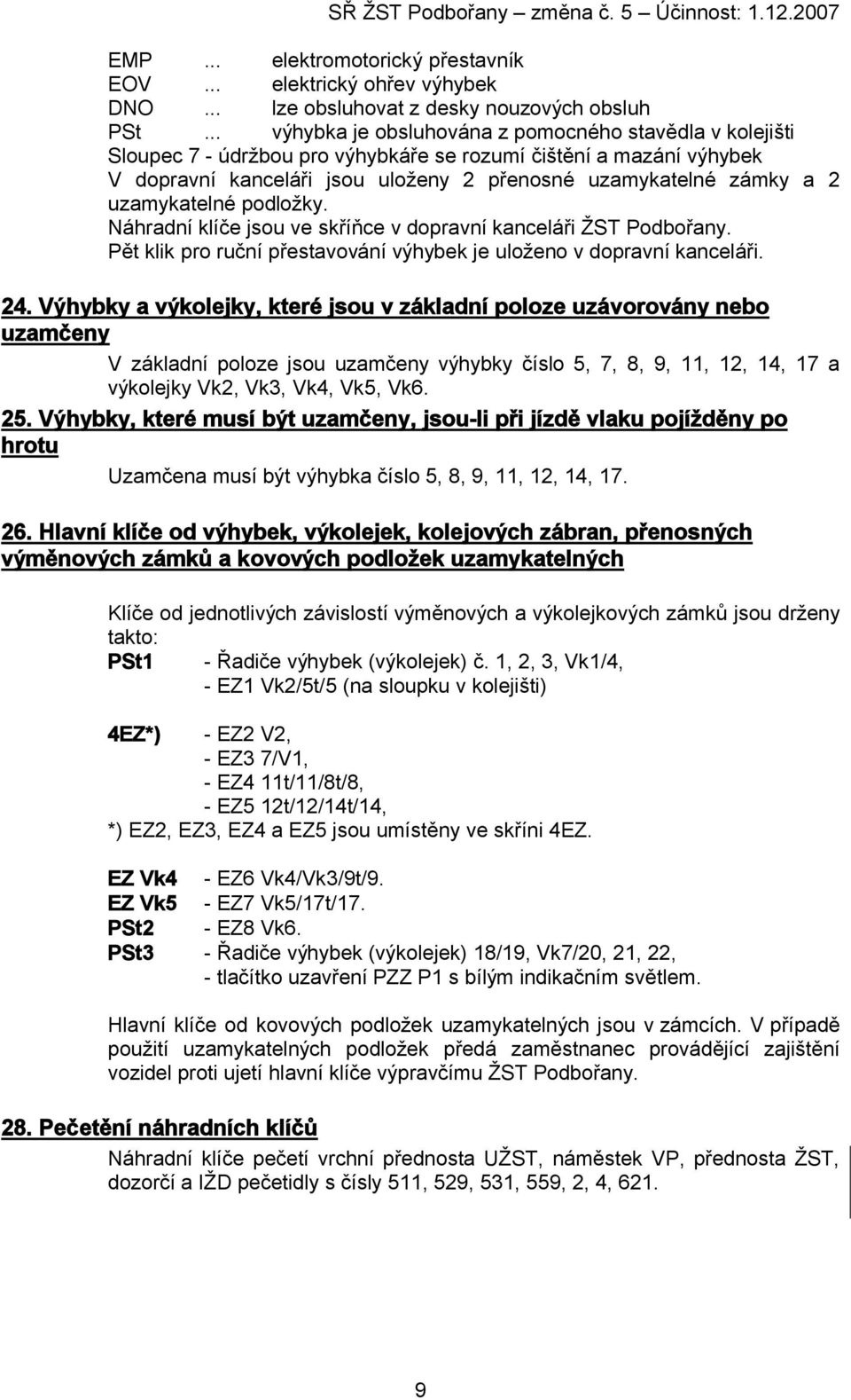 uzamykatelné podložky. Náhradní klíče jsou ve skříňce v dopravní kanceláři ŽST Podbořany. Pět klik pro ruční přestavování výhybek je uloženo v dopravní kanceláři. 24.