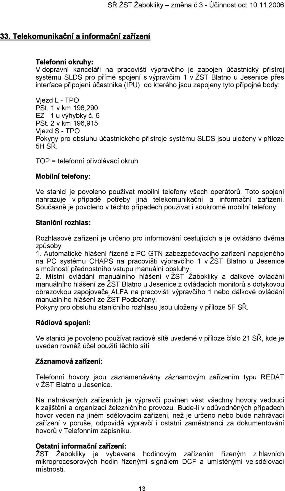 2 v km 196,915 Vjezd S - TPO Pokyny pro obsluhu účastnického přístroje systému SLDS jsou uloženy v příloze 5H SŘ.