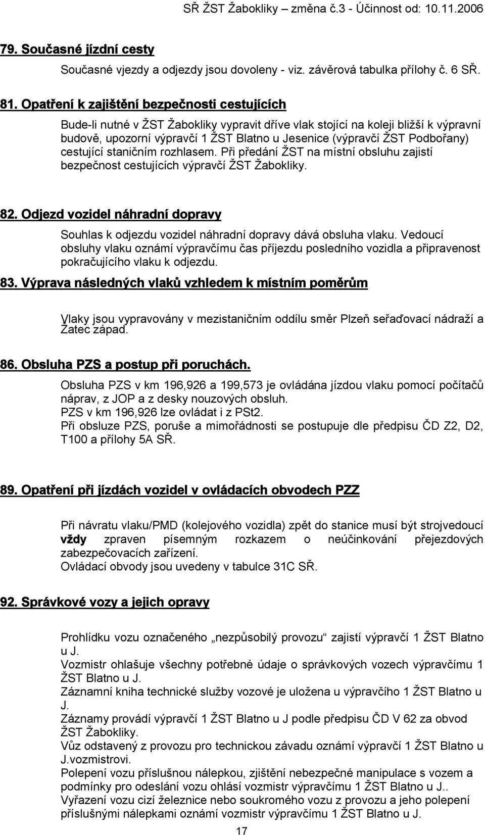 Podbořany) cestující staničním rozhlasem. Při předání ŽST na místní obsluhu zajistí bezpečnost cestujících výpravčí ŽST Žabokliky. 82.