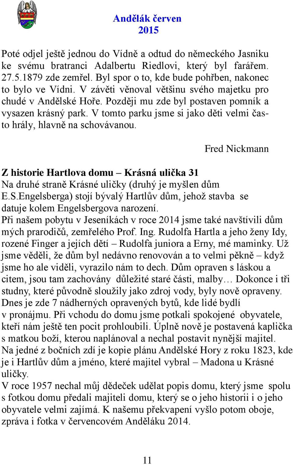 Fred Nickmann Z historie Hartlova domu Krásná ulička 31 Na druhé straně Krásné uličky (druhý je myšlen dům E.S.