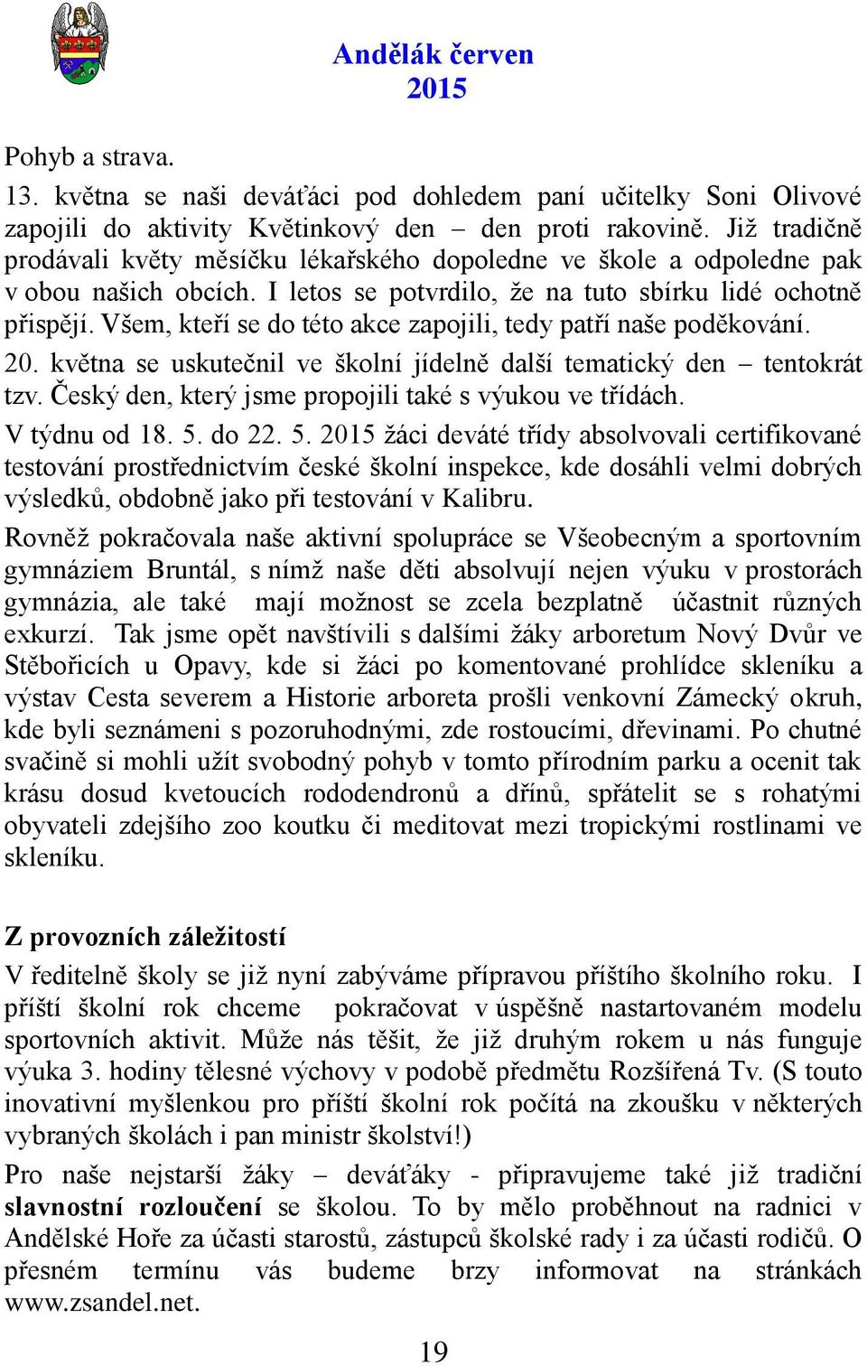 Všem, kteří se do této akce zapojili, tedy patří naše poděkování. 20. května se uskutečnil ve školní jídelně další tematický den tentokrát tzv.