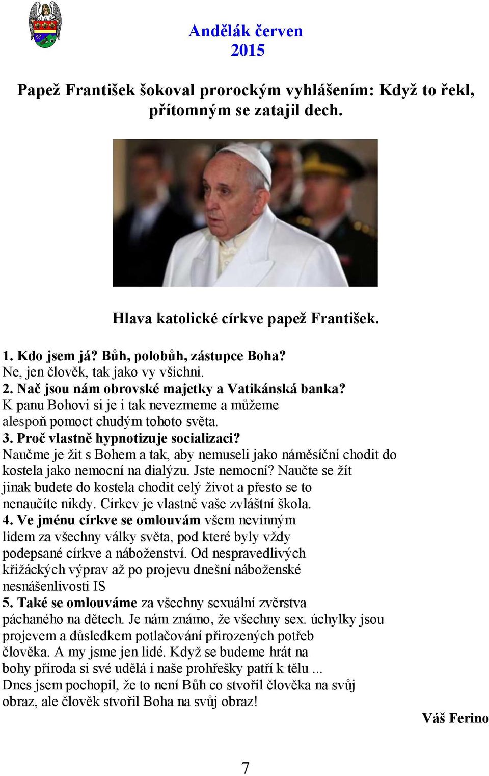 Proč vlastně hypnotizuje socializaci? Naučme je ţit s Bohem a tak, aby nemuseli jako náměsíční chodit do kostela jako nemocní na dialýzu. Jste nemocní?