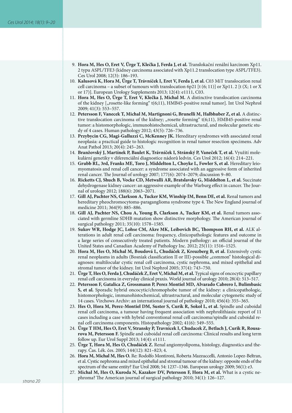 C03 MiT translocation renal cell carcinoma a subset of tumours with translocation 6p21 [t (6; 11)] or Xp11. 2 [t (X; 1 or X or 17)]. European Urology Supplements 2013; 12(4): e1111, C03. 11. Hora M, Hes O, Ürge T, Eret V, Klečka J, Michal M.