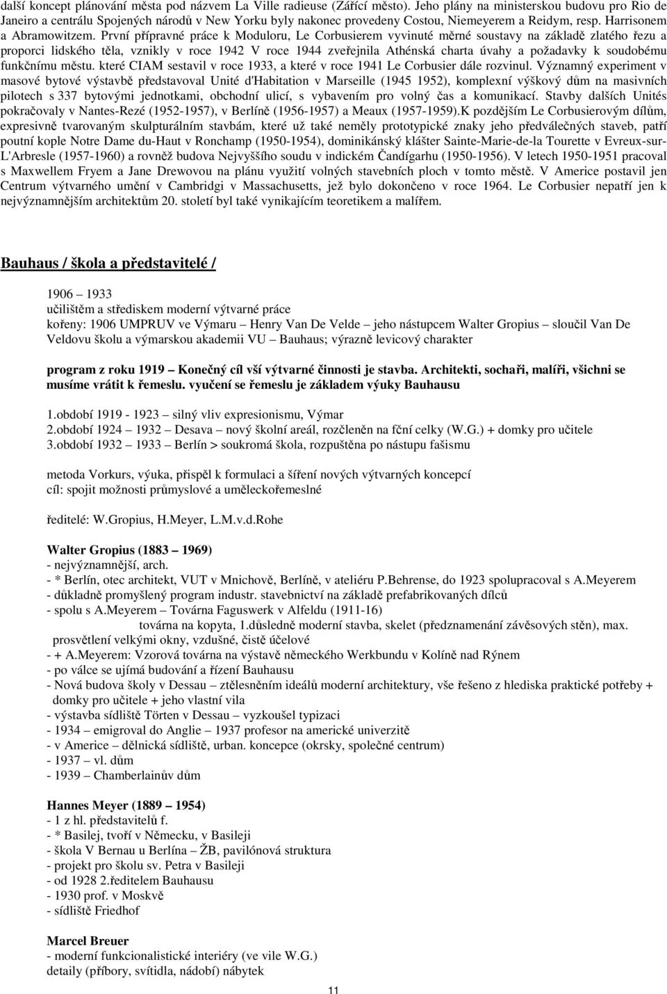 První přípravné práce k Moduloru, Le Corbusierem vyvinuté měrné soustavy na základě zlatého řezu a proporci lidského těla, vznikly v roce 1942 V roce 1944 zveřejnila Athénská charta úvahy a požadavky