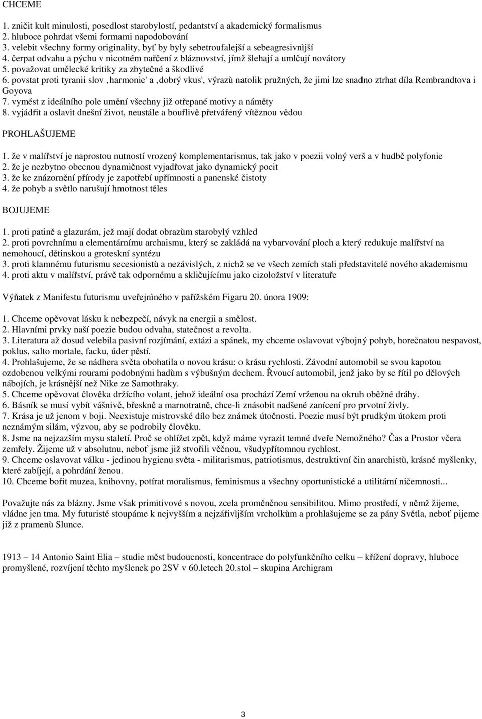 považovat umělecké kritiky za zbytečné a škodlivé 6. povstat proti tyranii slov harmonie' a dobrý vkus', výrazù natolik pružných, že jimi lze snadno ztrhat díla Rembrandtova i Goyova 7.