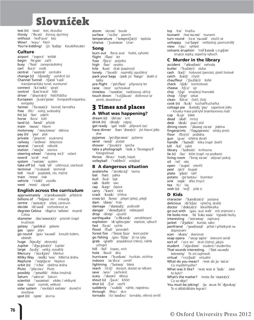 tunel, eurotunel connect /k@"nekt/ spojit control /k@n"tr@ul/ řídit driver /"draiv@(r)/ řidič/řidička European /ju@r@"pi@n/ Evropan/Evropanka; evropský farmer /"fa:m@(r)/ farmář, farmářka free /fri:/