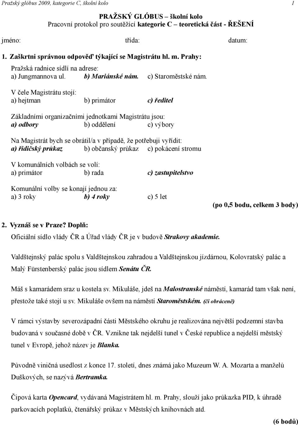 V čele Magistrátu stojí: a) hejtman b) primátor c) ředitel Základními organizačními jednotkami Magistrátu jsou: a) odbory b) oddělení c) výbory Na Magistrát bych se obrátil/a v případě, že potřebuji