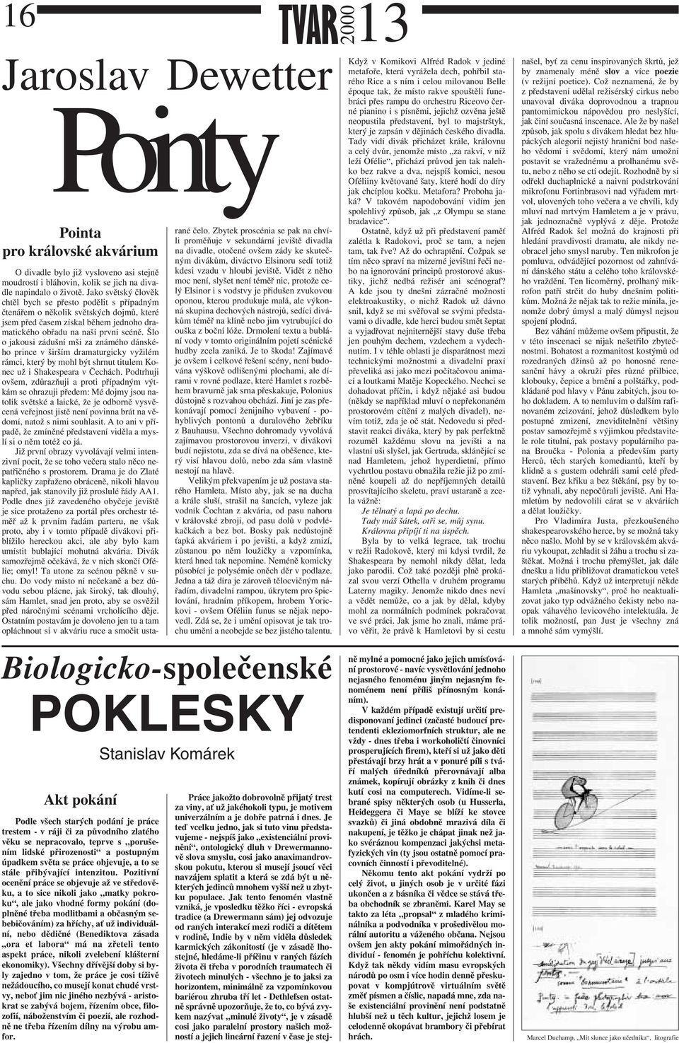 Pozitivní ocenění práce se objevuje až ve středověku, a to sice nikoli jako matky pokroku, ale jako vhodné formy pokání (doplněné třeba modlitbami a občasným sebebičováním) za hříchy, ať už