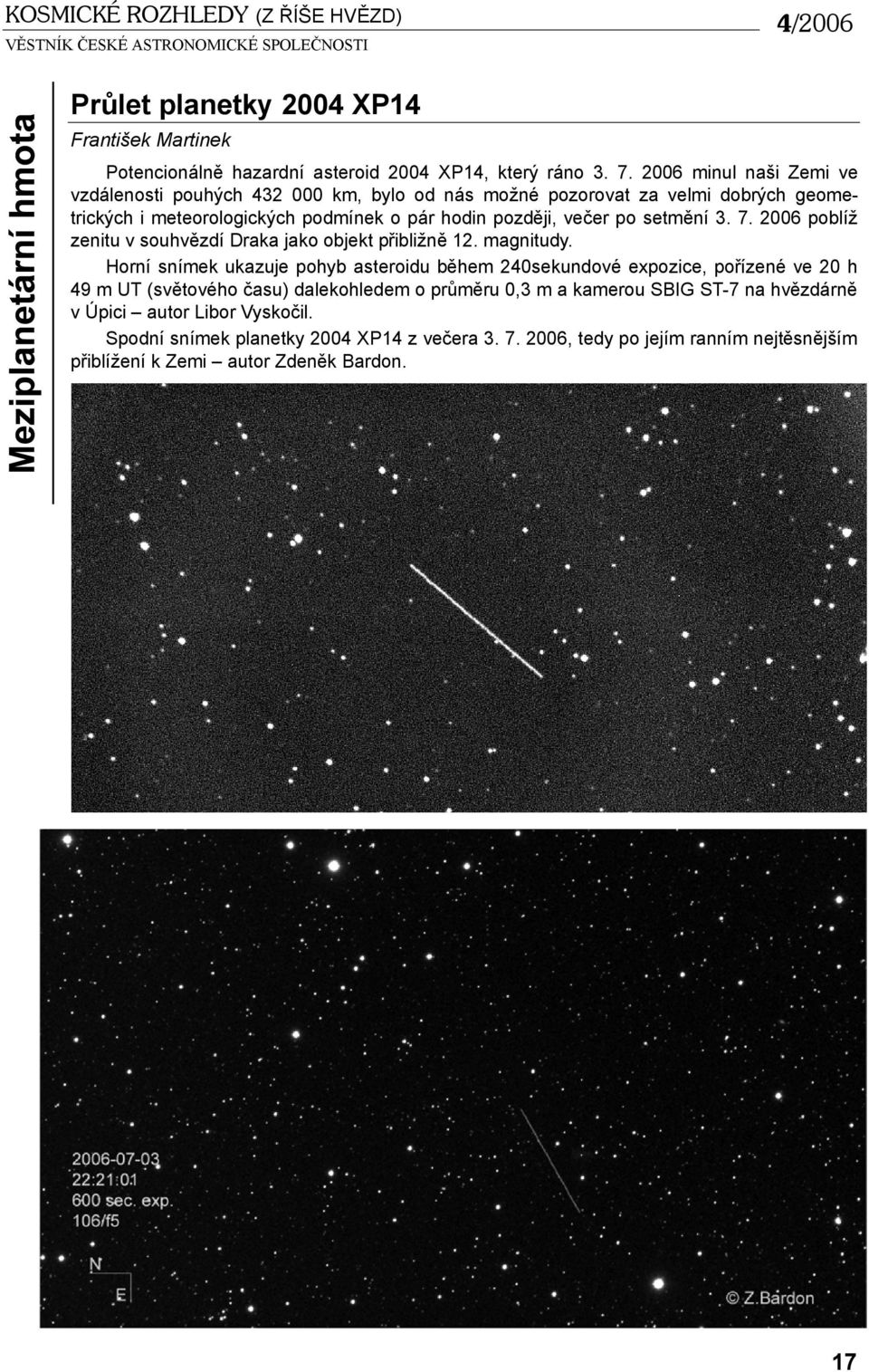 7. 2006 poblíž zenitu v souhvězdí Draka jako objekt přibližně 12. magnitudy.