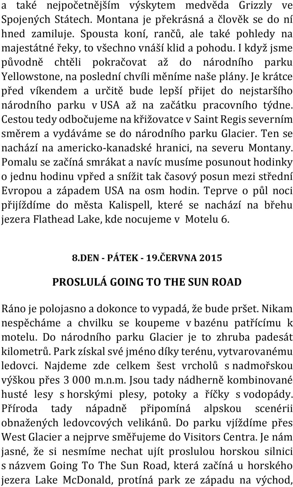 Je krátce před víkendem a určitě bude lepší přijet do nejstaršího národního parku v USA až na začátku pracovního týdne.