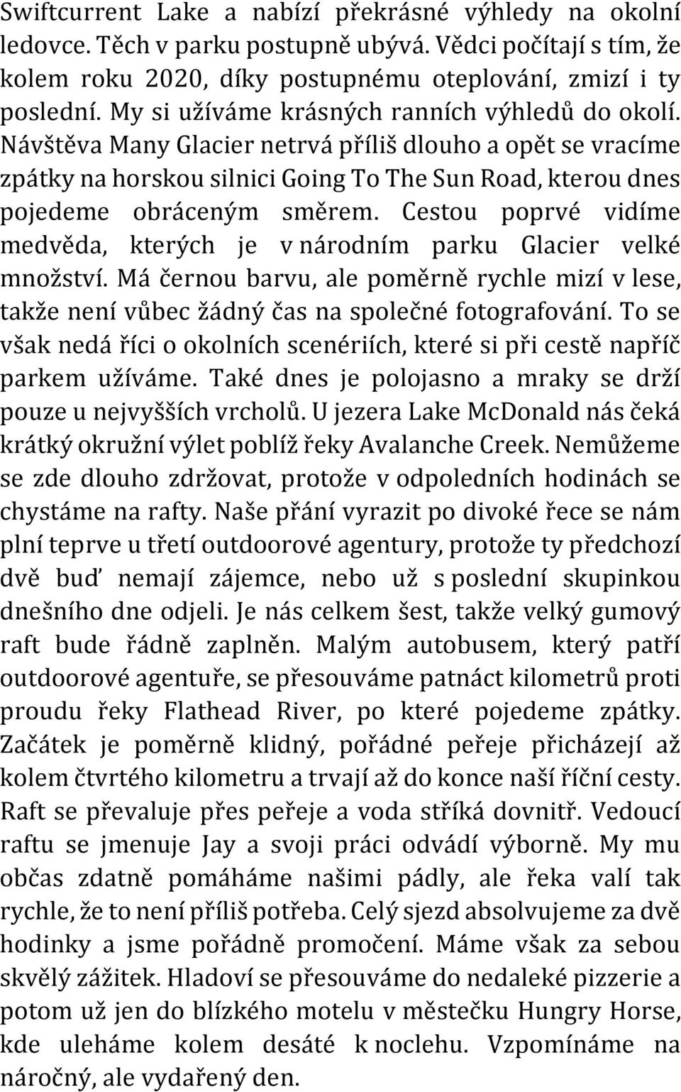 Cestou poprvé vidíme medvěda, kterých je v národním parku Glacier velké množství. Má černou barvu, ale poměrně rychle mizí v lese, takže není vůbec žádný čas na společné fotografování.