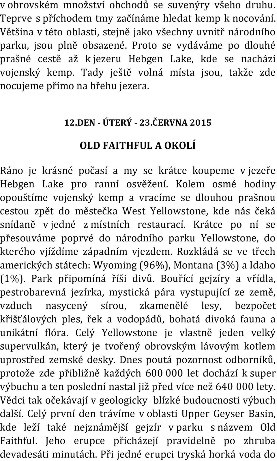 ČERVNA 2015 OLD FAITHFUL A OKOLÍ Ráno je krásné počasí a my se krátce koupeme v jezeře Hebgen Lake pro ranní osvěžení.