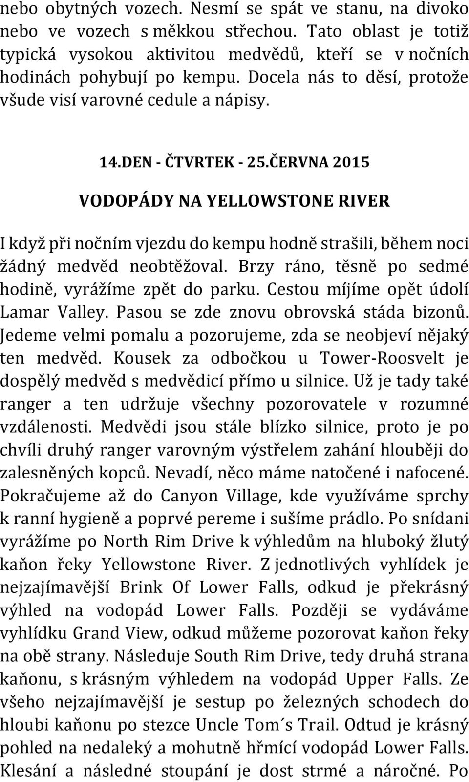 ČERVNA 2015 VODOPÁDY NA YELLOWSTONE RIVER I když při nočním vjezdu do kempu hodně strašili, během noci žádný medvěd neobtěžoval. Brzy ráno, těsně po sedmé hodině, vyrážíme zpět do parku.